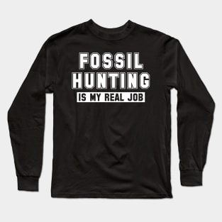 Fossil Hunting Is My Real Job Long Sleeve T-Shirt